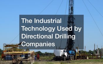 The Industrial Technology Used by Directional Drilling Companies