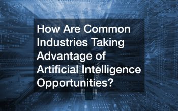 How Are Common Industries Taking Advantage of Artificial Intelligence Opportunities?